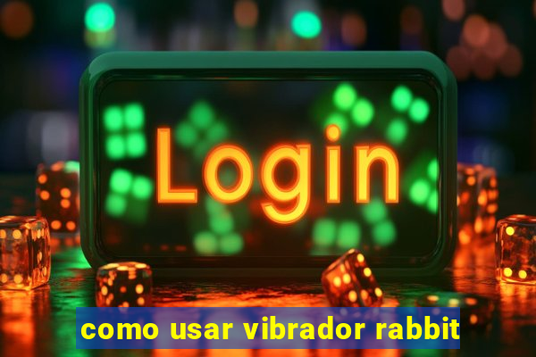 como usar vibrador rabbit